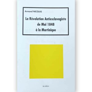 La révolution antiesclavagiste de mai 1848 en Martinique  — Armand Nicolas